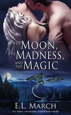 The Moon, the Madness, and the Magic by E. L. March