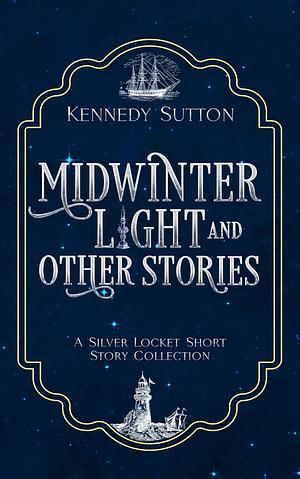 Midwinter Light and Other Stories: A Silver Locket Short Story Collection (The Silver Locket Short Story Collection) by Kennedy Sutton