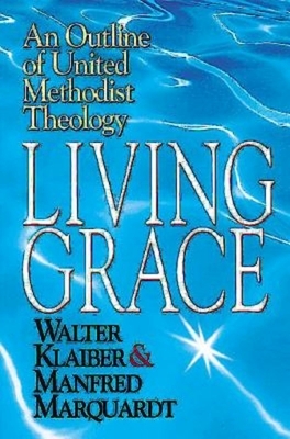 Living Grace: An Outline of United Methodist Theology by Manfred Marquardt, Walter Klaiber