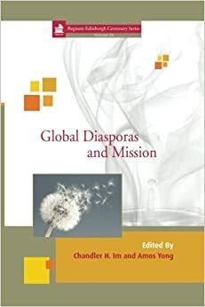 Global Diasporas and Mission by Chandler H. Im, Amos Yong