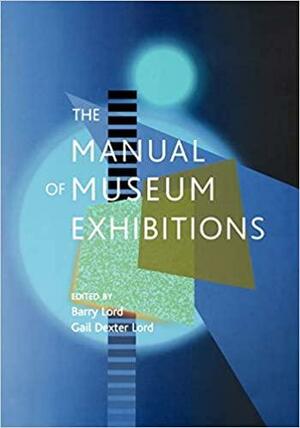 The Manual of Museum Exhibitions by Barry Lord