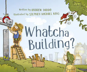 Whatcha Building? by Andrew Daddo