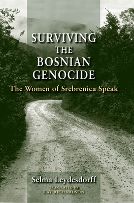 Surviving the Bosnian Genocide: The Women of Srebrenica Speak by Selma Leydesdorff