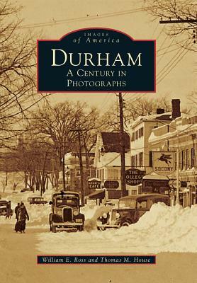 Durham: A Century in Photographs by Thomas M. House, William E. Ross