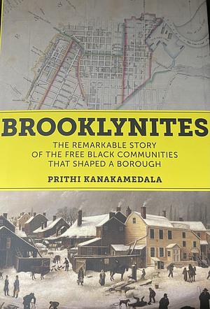 Brooklynites: The Remarkable Story of the Free Black Communities that Shaped a Borough by Prithi Kanakamedala