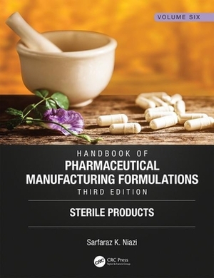 Handbook of Pharmaceutical Manufacturing Formulations, Third Edition: Volume Six, Sterile Products by Sarfaraz K. Niazi