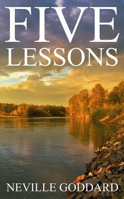 Five Lessons: A Clear, Definite, Lecture on Using The Power of Your Imagination! by Neville Goddard