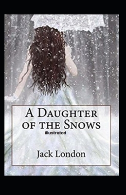 A Daughter of the Snows Illustrated by Jack London