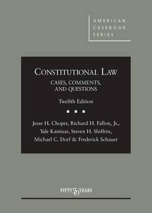 Constitutional Law: Cases Comments and Questions (American Casebook Series) by Richard H. Fallon Jr., Frederick Schauer, Steven Shiffrin, Jesse Choper, Michael Dorf, Yale Kamisar