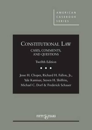 Constitutional Law: Cases Comments and Questions (American Casebook Series) by Jesse Choper, Yale Kamisar, Michael Dorf, Steven Shiffrin, Richard H. Fallon Jr., Frederick Schauer