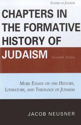 Chapters in the Formative History of Judaism: Seventh Series: More Essays on the History, Literature, and Theology of Judaism by Jacob Neusner
