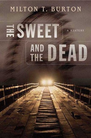 The Sweet and the Dead by Milton T. Burton