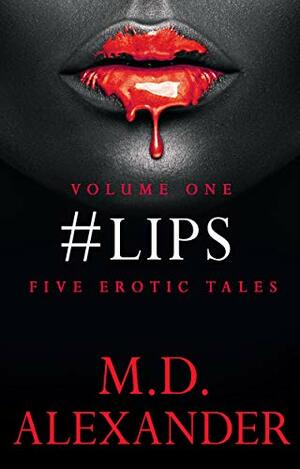 #Lips: Five Erotic Tales ( Volume 1) by M.D. Alexander