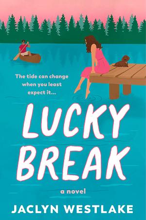 Lucky Break: An Uplifting Novel of Self-Discovery, Unexpected Friendship, and Hidden Secrets in a Charming Midwestern Lake Town―Perfect for Summer Reading by Jaclyn Westlake, Jaclyn Westlake