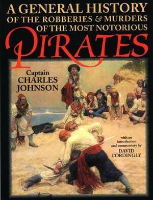 A General History of the Robberies and Murders of theMost Notorious Pirates by David Cordingly, Charles Johnson