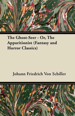 The Ghost-Seer - Or, the Apparitionist (Fantasy and Horror Classics) by Friedrich Schiller
