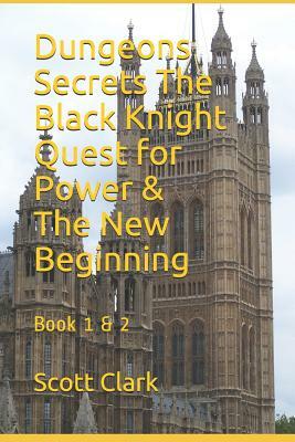 Dungeons Secrets The Black Knight Quest for Power & The New Beginning by Scott Clark