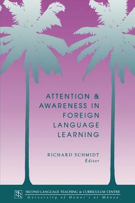 Attention and Awareness in Foreign Language Learning by Richard Schmidt, Schmidt