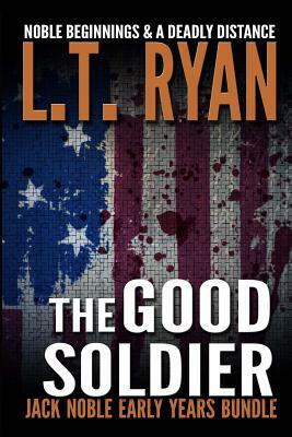 The Good Soldier: Jack Noble Early Years Bundle (Noble Beginnings & A Deadly Distance) by L.T. Ryan