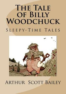 The Tale of Billy Woodchuck by Arthur Scott Bailey