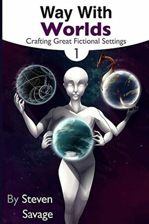 Way With Worlds Book 1: Crafting Great Fictional Settings (Way With Worlds Series) by Steven Savage, Jessica Hardy, Richelle Rueda