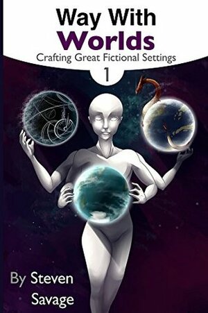 Way With Worlds Book 1: Crafting Great Fictional Settings (Way With Worlds Series) by Steven Savage, Richelle Rueda, Jessica Hardy