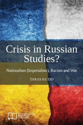 Crisis in Russian Studies? Nationalism (Imperialism), Racism and War by Taras Kuzio