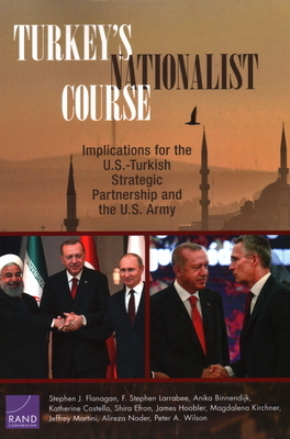 Turkey's Nationalist Course: Implications for the U.S.-Turkish Strategic Partnership and the U.S. Army by Stephen J. Flanagan, Anika Binnendijk, F. Stephen Larrabee