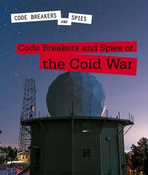 Code Breakers and Spies of the Cold War by Avery Elizabeth Hurt