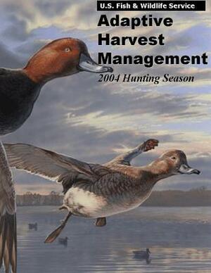 Adaptive Harvest Management 2004 Hunting Season by U S Fish & Wildlife Service