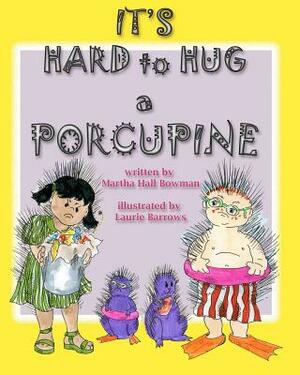 It's Hard to Hug a Porcupine by Martha Hall Bowman