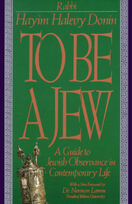 To Be A Jew: A Guide To Jewish Observance In Contemporary Life by Hayim Halevy Donin