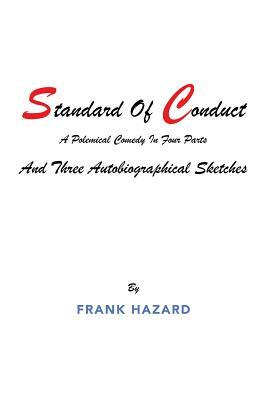 Standard of Conduct and Three Autobiographical Sketches: A Polemical Comedy in Four Parts by Frank Hazard