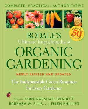 Rodale's Ultimate Encyclopedia of Organic Gardening: The Indispensable Green Resource for Every Gardener by Fern Marshall Bradley