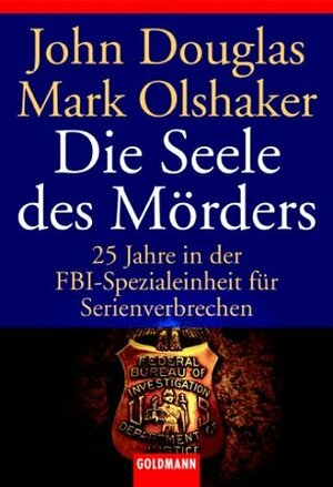 Die Seele des Mörders: 25 Jahre in der FBI-Spezialeinheit für Serienverbrechen by Jörn Ingwersen, John E. Douglas, Mark Olshaker