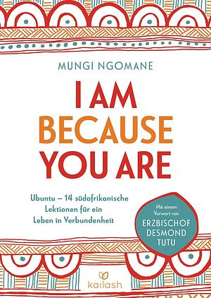 I am because you are: Ubuntu – 14 südafrikanische Lektionen für ein Leben in Verbundenheit by Mungi Ngomane