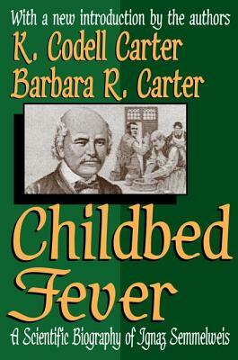 Childbed Fever: A Scientific Biography of Ignaz Semmelweis by K. Codell Carter, Barbara R. Carter