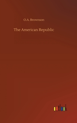 The American Republic by O. A. Brownson