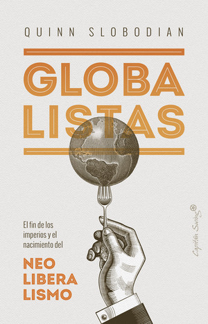 Globalistas: El fin de los imperios y el nacimiento del neoliberalismo by Quinn Slobodian