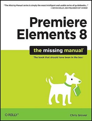 Premiere Elements 8: The Missing Manual by Chris Grover
