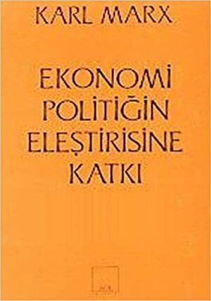 Ekonomi Politiğin Eleştirisine Katkı by Karl Marx