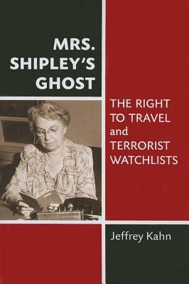 Mrs. Shipley's Ghost: The Right to Travel and Terrorist Watchlists by Jeffrey Kahn