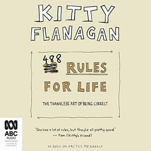 488 Rules for Life: The Thankless Art of Being Correct by Kitty Flanagan