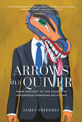 Arrows in a Quiver: From Contact to the Courts in Indigenous-Canadian Relations by James Frideres, Mary Soderstrom, Randy Lundy