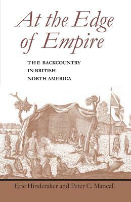 At the Edge of Empire: The Backcountry in British North America by Eric Hinderaker, Peter C. Mancall