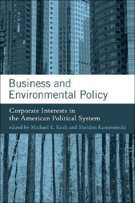 Business and Environmental Policy: Corporate Interests in the American Political System by Michael E. Kraft, Sheldon Kamieniecki