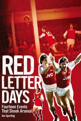 Red Letter Days: Fourteen Events That Shook Arsenal by Jon Spurling
