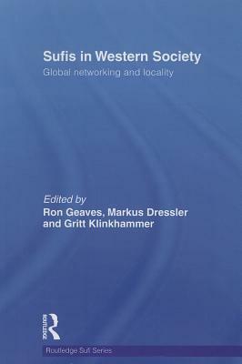 Sufis in Western Society: Global Networking and Locality by Markus Dressler