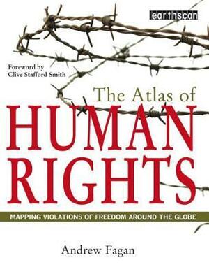 The Atlas of Human Rights: Mapping Violations of Freedom Worldwide by Andrew Fagan