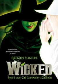 Wicked: Życie i czasy Złej Czarownicy z Zachodu by Gregory Maguire